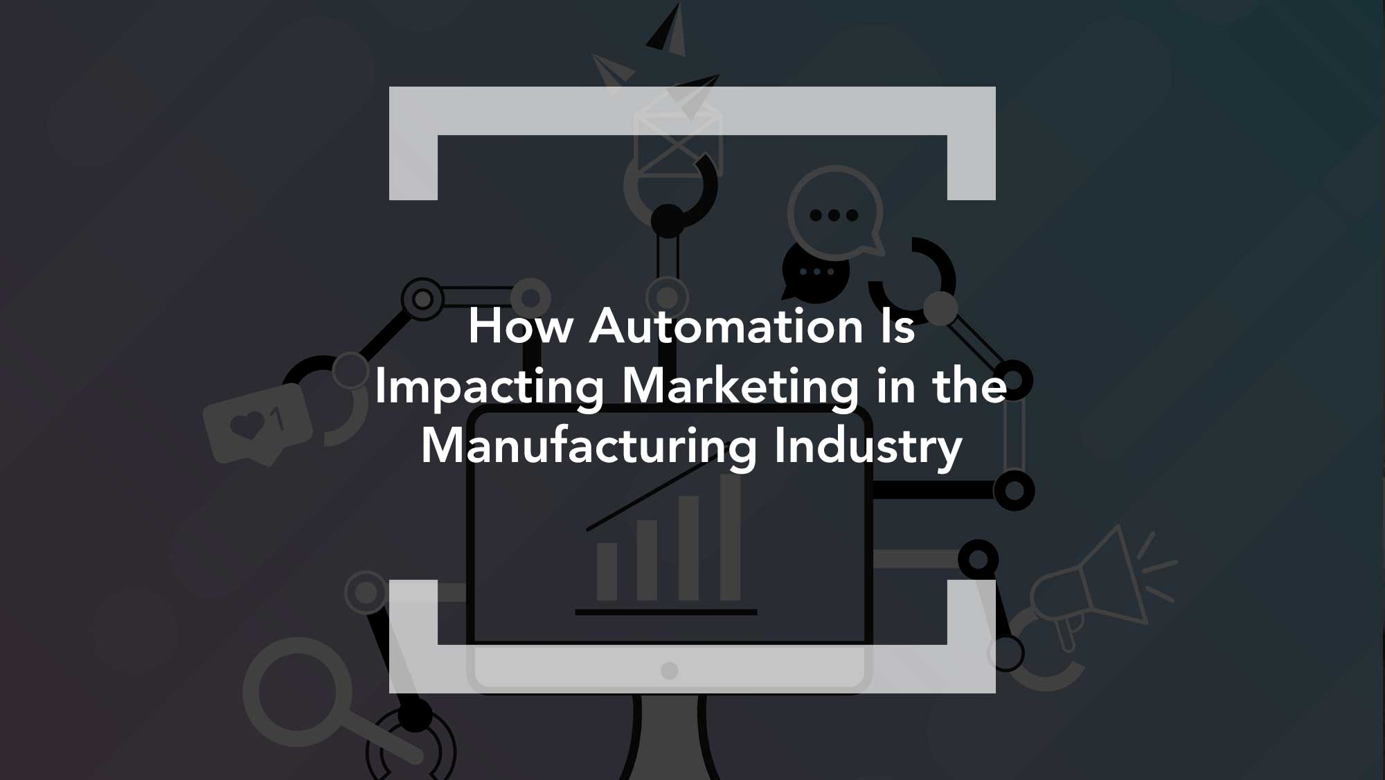 How Automation Is Impacting Marketing in the Manufacturing Industry